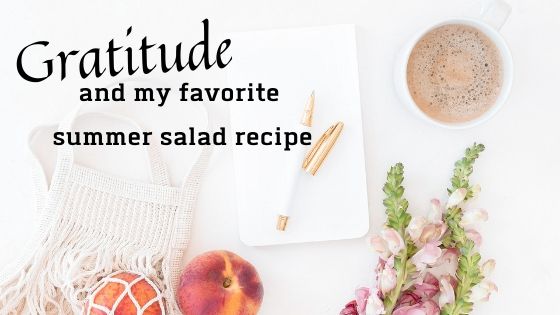 Gratitude … And My Favorite Summer Salad